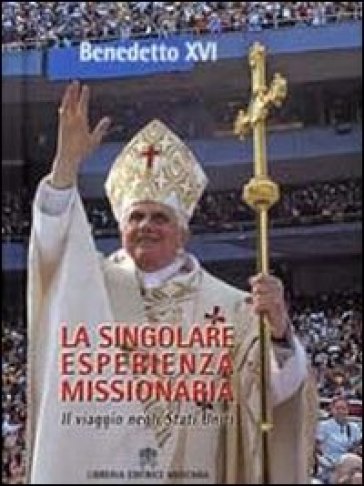 Singolare esperienza missionaria. Il viaggio negli Stati Uniti - Benedetto XVI (Papa Joseph Ratzinger)