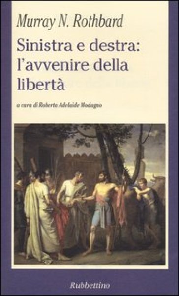 Sinistra e destra: l'avvenire della libertà - Murray N. Rothbard