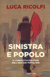 Sinistra e popolo. Il conflitto politico nell era dei populismi