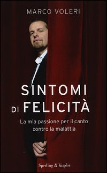 Sintomi di felicità. La mia passione per il canto contro la malattia - Marco Voleri - Giuseppe Gazzola