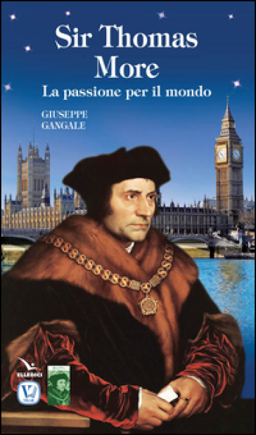 Sir Thomas More. La passione per il mondo - Giuseppe Gangale