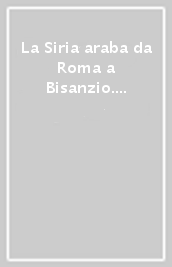 La Siria araba da Roma a Bisanzio. Atti del Colloquio internazionale (Ravenna, 22-24 marzo 1988)