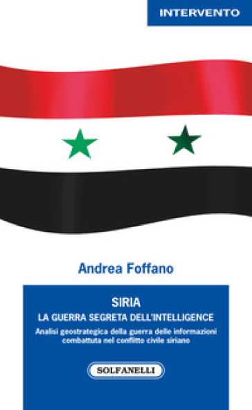 Siria. La guerra segreta dell'intelligence - Andrea Foffano