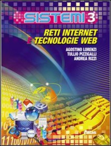 Sistemi. Per le Scuole superiori. 3.Reti, internet, tecnologie web - Agostino Lorenzi - Tullio Pizzigalli - Andrea Rizzi