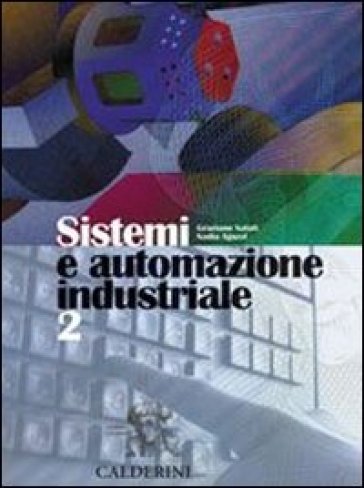Sistemi ed automazione industriale. Per gli Ist. Tecnici industriali. 2. - Graziano Natali - Nadia Aguzzi