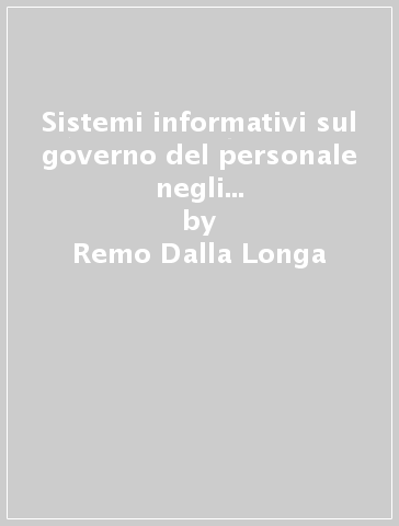 Sistemi informativi sul governo del personale negli enti locali. Elementi di progettazione ed implementazione - Remo Dalla Longa