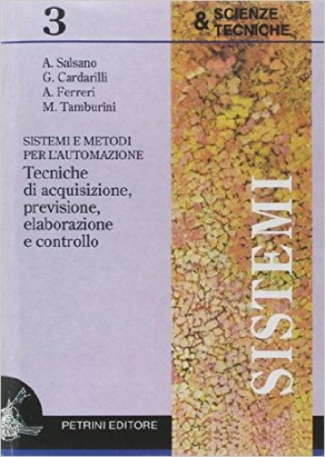 Sistemi e metodi per l'automazione. Per gli Ist. tecnici industriali. Con CD-ROM. 3. - Adelio Salsano - Giancarlo Cardarilli - Alessandro Ferreri