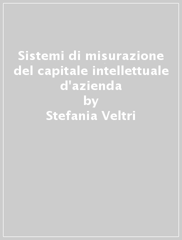 Sistemi di misurazione del capitale intellettuale d'azienda - Stefania Veltri