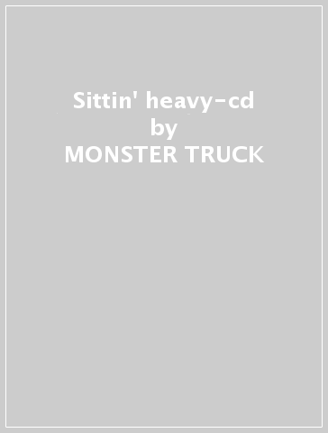 Sittin' heavy-cd - MONSTER TRUCK