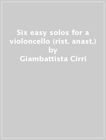 Six easy solos for a violoncello (rist. anast.) - Giambattista Cirri