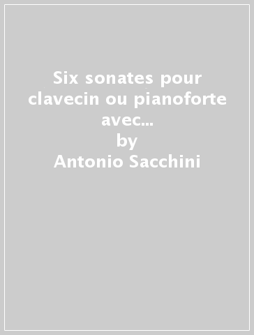 Six sonates pour clavecin ou pianoforte avec accompagnement d'un violon - Antonio Sacchini