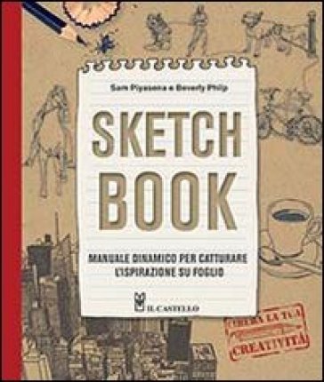 Sketch book. Manuale dinamico per catturare l'ispirazione su foglio - Sam Piyasena - Beverly Philp