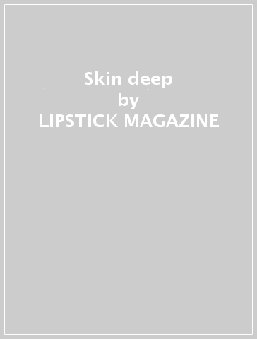 Skin deep - LIPSTICK MAGAZINE