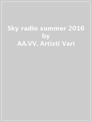 Sky radio summer 2016 - AA.VV. Artisti Vari