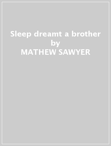 Sleep dreamt a brother - MATHEW SAWYER