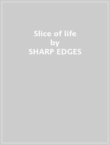 Slice of life - SHARP EDGES