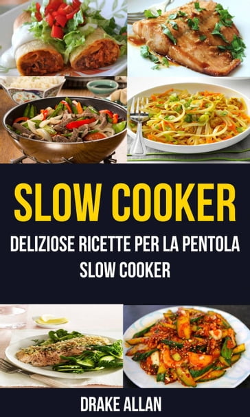 Slow Cooker: deliziose ricette per la pentola Slow Cooker (Crockpot) - Drake Allan