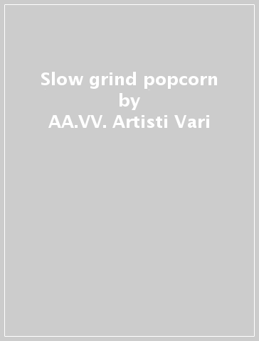 Slow grind popcorn - AA.VV. Artisti Vari