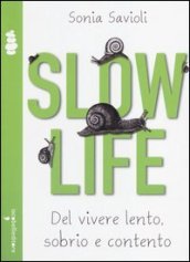 Slow life. Del vivere lento, sobrio e contento