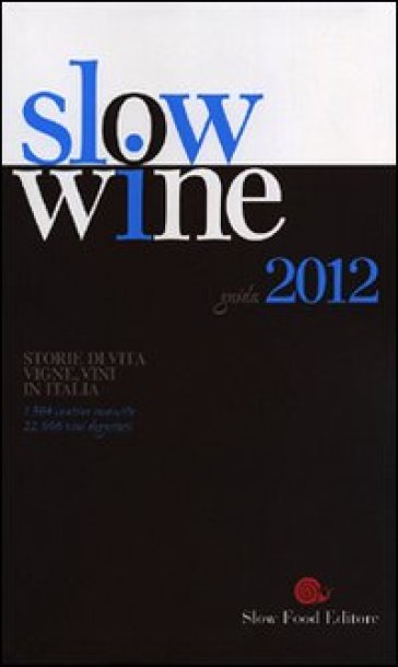 Slow wine 2012. Storie di vita, vigne, vini in Italia