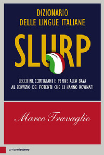 Slurp. Dizionario delle lingue italiane. Lecchini, cortigiani e penne alla bava al servizio dei potenti che ci hanno rovinati - Marco Travaglio