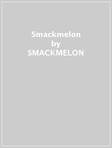 Smackmelon - SMACKMELON