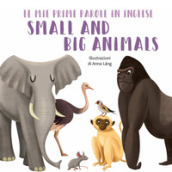 Small and big animals. Le mie prime parole in inglese. Ediz. a colori