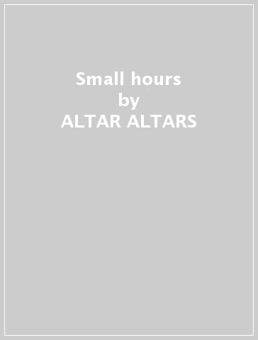 Small hours - ALTAR ALTARS