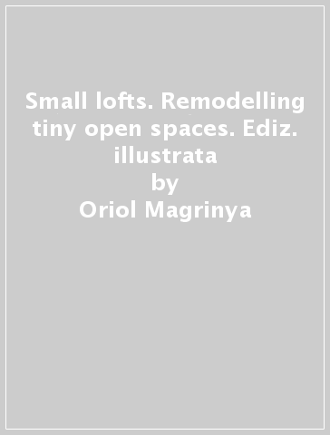 Small lofts. Remodelling tiny open spaces. Ediz. illustrata - Oriol Magrinya