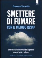 Smettere di fumare con il metodo RESAP. Liberarsi dalla schiavitù della sigaretta in modo facile e indolore