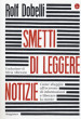 Smetti di leggere notizie. Come sfuggire all eccesso di informazioni e liberare la mente