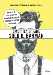 Smettila di fare solo il barman. Sviluppa le competenze per diventare una figura di riferimento per il tuo locale