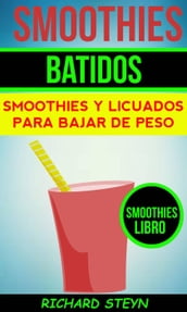 Smoothies: Batidos: Smoothies y Licuados para Bajar de Peso (Smoothies Libro)