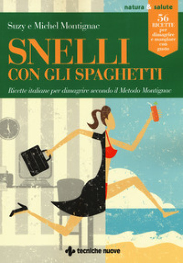 Snelli con gli spaghetti. Ricette italiane per dimagrire secondo il Metodo Montignac - Michel Montignac - Suzy Montignac