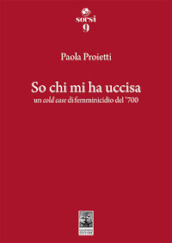 So chi mi ha uccisa. Un cold case di femminicidio del  700