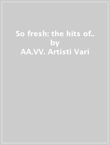So fresh: the hits of.. - AA.VV. Artisti Vari