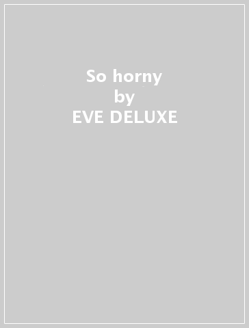 So horny - EVE DELUXE