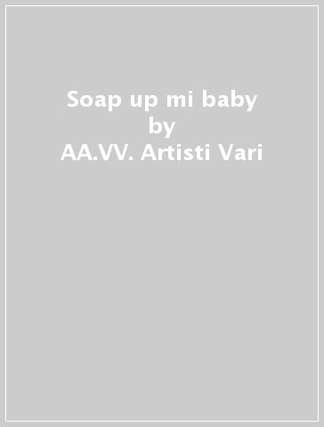 Soap up mi baby - AA.VV. Artisti Vari