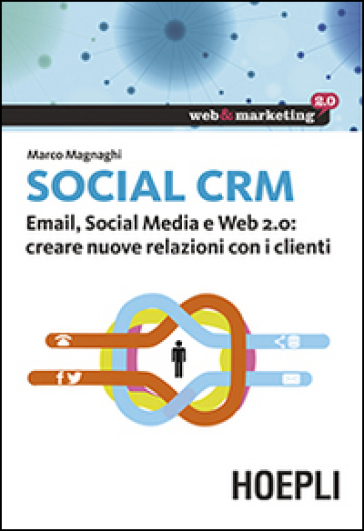 Social CRM. Email, Social Media e Web 2.0. Creare nuove relazioni con i clienti - Marco Magnaghi