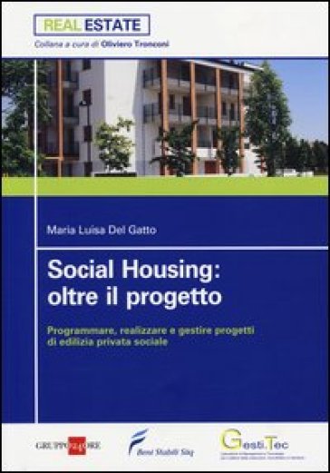 Social housing: oltre il progetto. Programmare, realizzare e gestire progetti di edilizia privata sociale - Maria Luisa Del Gatto