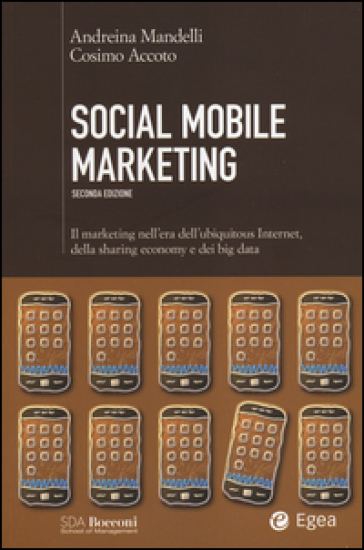 Social mobile marketing. Il marketing nell'era dell'ubiquitous internet, della sharing economy e dei big data - Andreina Mandelli - Cosimo Accoto