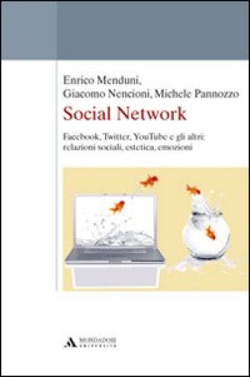 Social network. Facebook, Twitter, Youtube e gli altri: relazioni sociali, estetica, emozioni - Enrico Menduni - Giacomo Nencioni - Michele Pannozzo