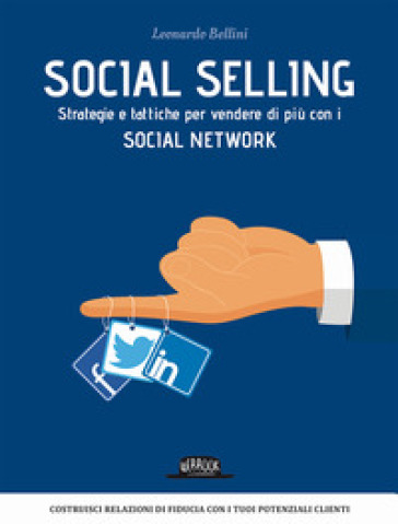 Social selling. Strategie e tattiche per vendere di più con i social network - Leonardo Bellini