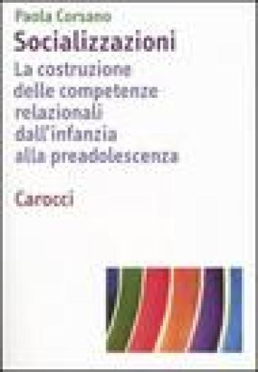 Socializzazioni. La costruzione delle competenze relazionali dall'infanzia alla preadolescenza - Paola Corsano