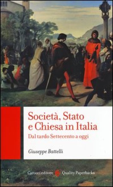 Società, Stato e Chiesa in Italia. Dal tardo Settecento a oggi - Giuseppe Battelli