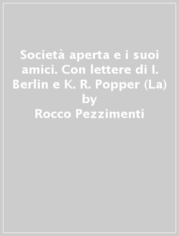 Società aperta e i suoi amici. Con lettere di I. Berlin e K. R. Popper (La) - Rocco Pezzimenti