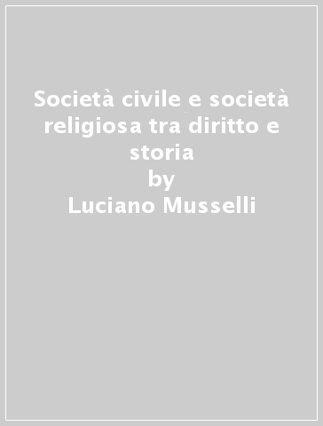 Società civile e società religiosa tra diritto e storia - Luciano Musselli