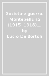 Società e guerra. Montebelluna (1915-1918). Popolazione e militari dalla zona di guerra al fronte del Piave