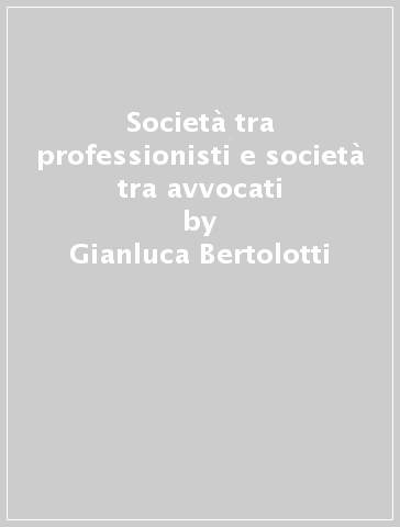 Società tra professionisti e società tra avvocati - Gianluca Bertolotti