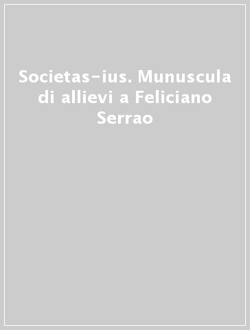 Societas-ius. Munuscula di allievi a Feliciano Serrao